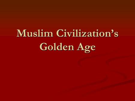 Muslim Civilization’s Golden Age