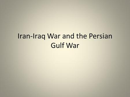 Iran-Iraq War and the Persian Gulf War