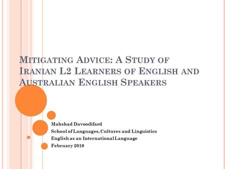 M ITIGATING A DVICE : A S TUDY OF I RANIAN L2 L EARNERS OF E NGLISH AND A USTRALIAN E NGLISH S PEAKERS Mahshad Davoodifard School of Languages, Cultures.