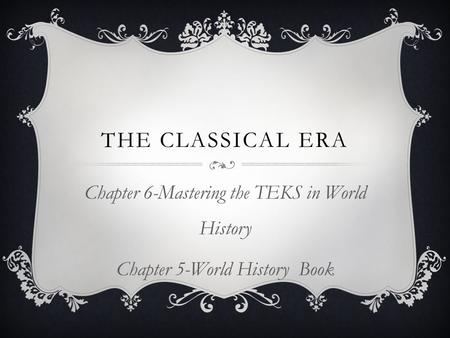 The Classical Era Chapter 6-Mastering the TEKS in World History