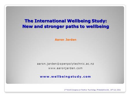 2 nd World Congress on Positive Psychology, Philadelphia USA, 25 th July 2011 The International Wellbeing Study: New and stronger paths to wellbeing