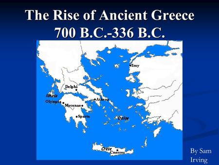 The Rise of Ancient Greece 700 B.C.-336 B.C. By Sam Irving.