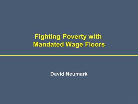 1 Fighting Poverty with Mandated Wage Floors David Neumark.