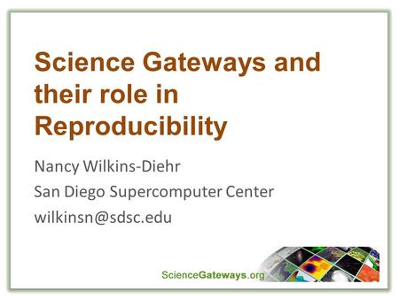 Science Gateways and their role in Reproducibility Nancy Wilkins-Diehr San Diego Supercomputer Center