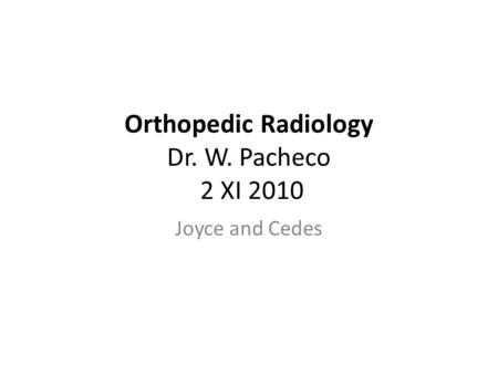 Orthopedic Radiology Dr. W. Pacheco 2 XI 2010