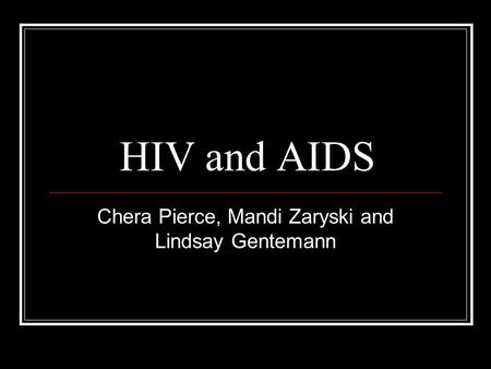 HIV and AIDS Chera Pierce, Mandi Zaryski and Lindsay Gentemann.