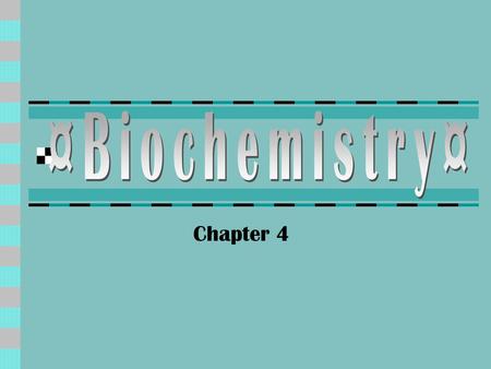 Chapter 4. Intro to Biochemistry Element: Element: NA+, Cl-, S, O, H, C  Atom: Atom: