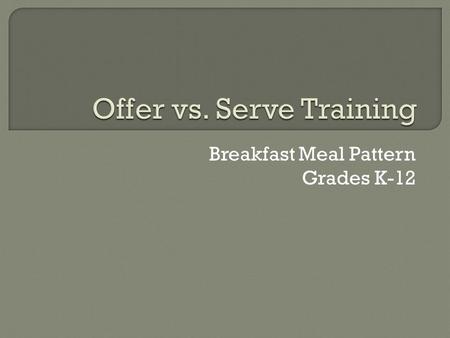 Breakfast Meal Pattern Grades K-12.  As a menu planner: Make sure every possible reimbursable meal has 4 items from 3 components. Make sure every possible.