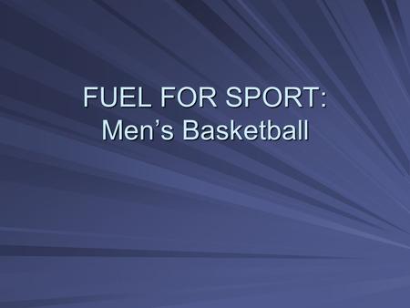 FUEL FOR SPORT: Men’s Basketball. Overview Day-to-day eating for energy Muscle and weight gain What to eat before training or games Hydration and sports.