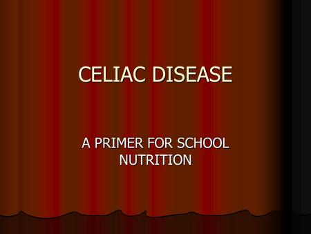 CELIAC DISEASE A PRIMER FOR SCHOOL NUTRITION. What is Celiac Disease? Inherited, Autoimmune Disorder Inherited, Autoimmune Disorder Permanent Intolerance.