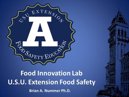 Food Innovation Lab U.S.U. Extension Food Safety Brian A. Nummer Ph.D.