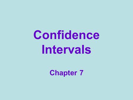 Confidence Intervals Chapter 7. Rate your confidence 0 - 100 Guess my mom’s age within 10 years? –within 5 years? –within 1 year? Shooting a basketball.