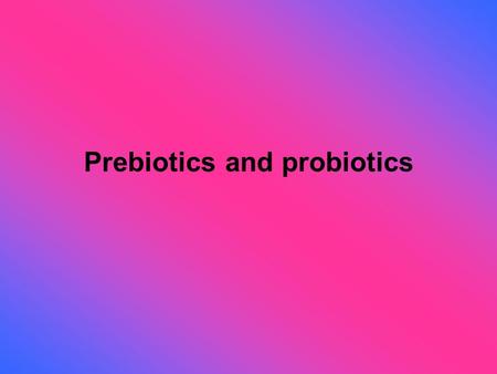 Prebiotics and probiotics