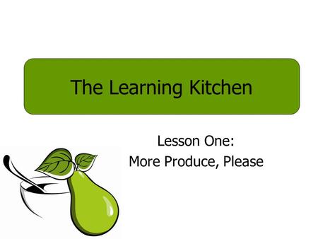 Lesson One: More Produce, Please The Learning Kitchen.