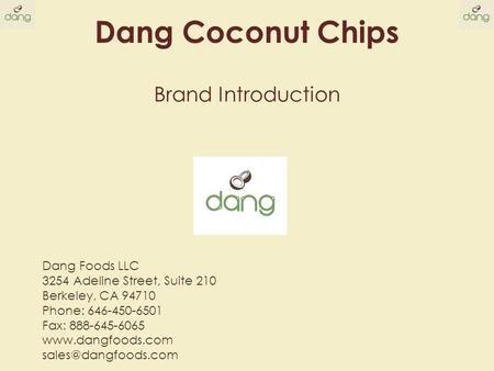 Brand Introduction Dang Coconut Chips Dang Foods LLC 3254 Adeline Street, Suite 210 Berkeley, CA 94710 Phone: 646-450-6501 Fax: 888-645-6065 www.dangfoods.com.