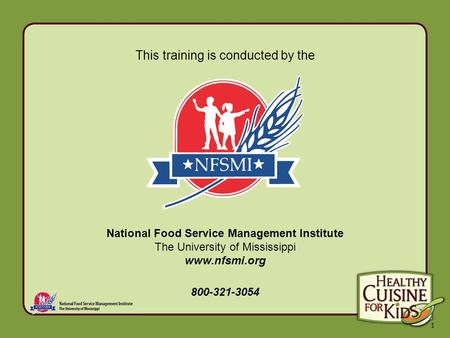 1 This training is conducted by the National Food Service Management Institute The University of Mississippi www.nfsmi.org 800-321-3054.