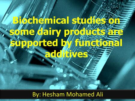 Biochemical studies on some dairy products are supported by functional additives By: Hesham Mohamed Ali.