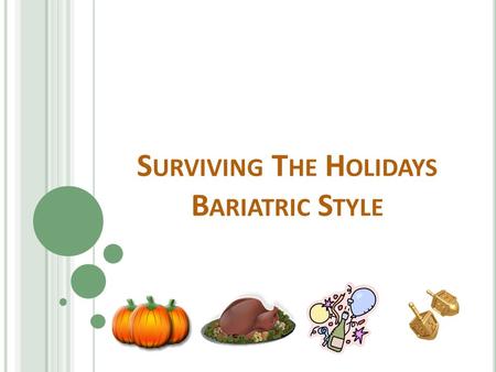S URVIVING T HE H OLIDAYS B ARIATRIC S TYLE. W HEN Y OU M AKE I T F AKE I T …. What I mean by this is to take those same flavor profiles from your favorite.