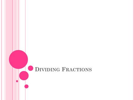 D IVIDING F RACTIONS. W ARM - UP How can you write (84 + 48) in distributive form? How can you write (64 + 16) in distributive form? 12(7 + 4) 16(4 +