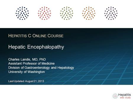 Hepatitis web study H EPATITIS C O NLINE C OURSE Charles Landis, MD, PhD Assistant Professor of Medicine Division of Gastroenterology and Hepatology University.