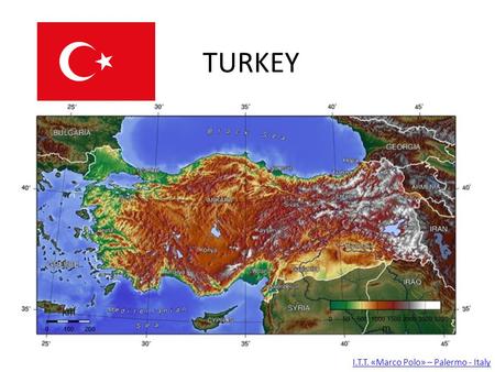 TURKEY I.T.T. «Marco Polo» – Palermo - Italy. Boundaries Geographically, Turkey is the most western part of Asia, consisting of massive and high Anatolian.