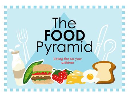 The FOOD Pyramid Eating tips for your children The Food Pyramid Fats, Oils & Sweets USE SPARINGLY Meat, Poultry, Fish, Dry Beans, Eggs & Nuts Group 2-3.