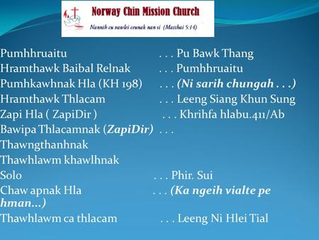 Pumhhruaitu... Pu Bawk Thang Hramthawk Baibal Relnak... Pumhhruaitu Pumhkawhnak Hla (KH 198)... (Ni sarih chungah...) Hramthawk Thlacam... Leeng Siang.