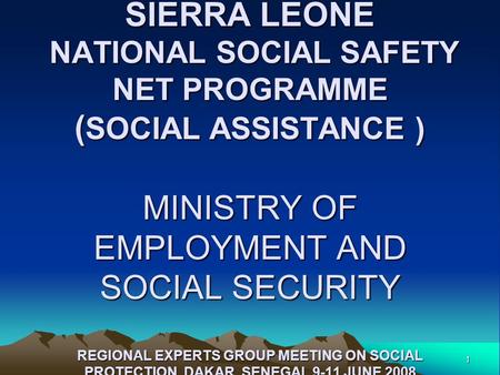 1 REPUBLIC OF SIERRA SIERRA LEONE NATIONAL SOCIAL SAFETY NET PROGRAMME ( SOCIAL ASSISTANCE ) MINISTRY OF EMPLOYMENT AND SOCIAL SECURITY REGIONAL EXPERTS.