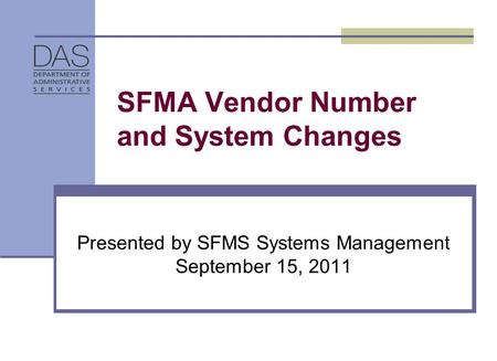 SFMA Vendor Number and System Changes Presented by SFMS Systems Management September 15, 2011.