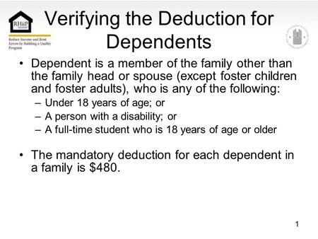 1 Verifying the Deduction for Dependents Dependent is a member of the family other than the family head or spouse (except foster children and foster adults),