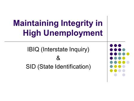 Maintaining Integrity in High Unemployment IBIQ (Interstate Inquiry) & SID (State Identification)