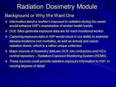 Radiation Dosimetry Module Background or Why We Want One Information about a worker’s exposure to radiation during his career would enhance IISP’s examination.