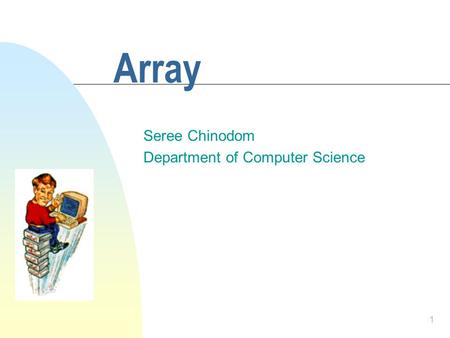 1 Array Seree Chinodom Department of Computer Science.