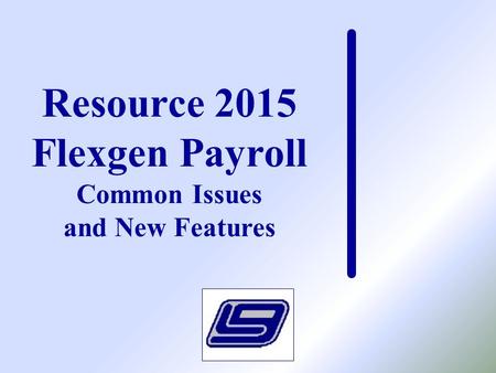 Resource 2015 Flexgen Payroll Common Issues and New Features.