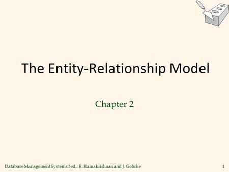 Database Management Systems 3ed, R. Ramakrishnan and J. Gehrke1 The Entity-Relationship Model Chapter 2.