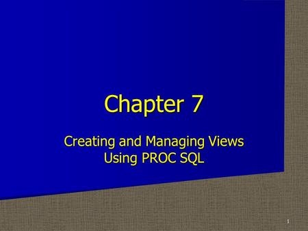 Creating and Managing Views Using PROC SQL Chapter 7 1.