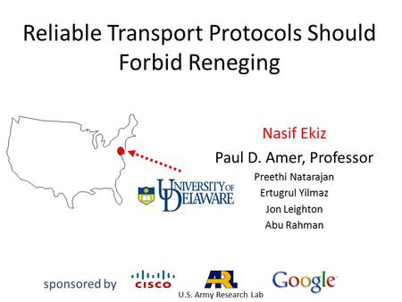 Reliable Transport Protocols Should Forbid Reneging Nasif Ekiz Paul D. Amer, Professor Preethi Natarajan Ertugrul Yilmaz Jon Leighton Abu Rahman sponsored.