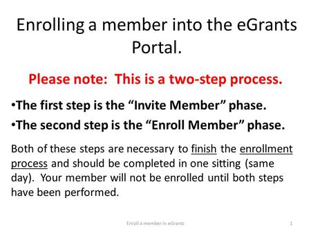 Enrolling a member into the eGrants Portal. Please note: This is a two-step process. The first step is the “Invite Member” phase. The second step is the.