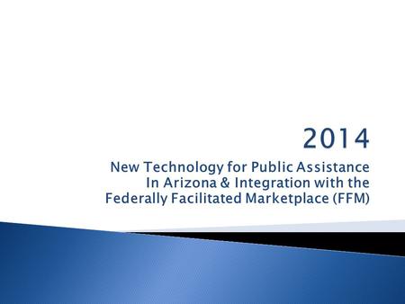 New Technology for Public Assistance In Arizona & Integration with the Federally Facilitated Marketplace (FFM)