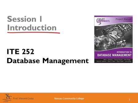 1 Nassau Community CollegeProf. Vincent Costa Session 1 Introduction ITE 252 Database Management.