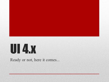 UI 4.x Ready or not, here it comes.... What is UI4.x? A graphical user interface for Colleague, extending the functionality of UI Web. Added functionality.