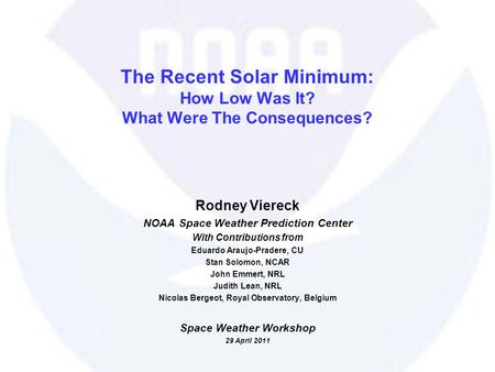 29 April 2011Viereck: Space Weather Workshop 2011 The Recent Solar Minimum: How Low Was It? What Were The Consequences? Rodney Viereck NOAA Space Weather.