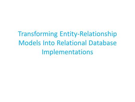 Transforming Entity-Relationship Models Into Relational Database Implementations.