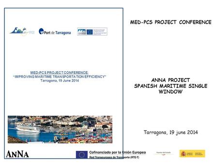 MED-PCS PROJECT CONFERENCE: “IMPROVING MARITIME TRANSPORTATION EFFICIENCY” Tarragona, 19 June 2014 MED-PCS PROJECT CONFERENCE ANNA PROJECT SPANISH MARITIME.