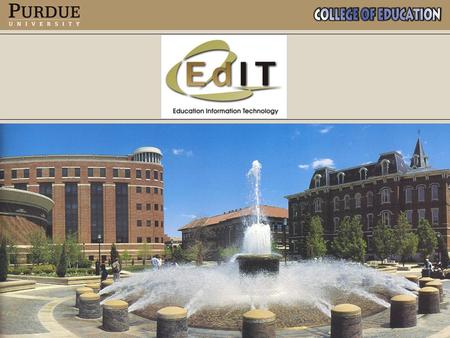 EdIT –Education Office of Information Technology –http://www.education.purdue.edu/edit, Mission – Build and sustain core technology infrastructure.