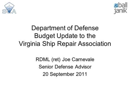 Department of Defense Budget Update to the Virginia Ship Repair Association RDML (ret) Joe Carnevale Senior Defense Advisor 20 September 2011.