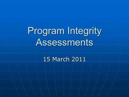 Program Integrity Assessments 15 March 2011.