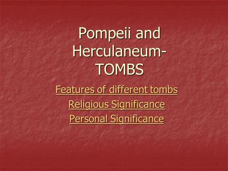 Pompeii and Herculaneum- TOMBS Features of different tombs Features of different tombs Religious Significance Religious Significance Personal Significance.