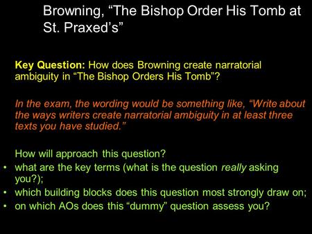 Browning, “The Bishop Order His Tomb at St. Praxed’s” Key Question: How does Browning create narratorial ambiguity in “The Bishop Orders His Tomb”? In.