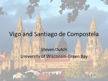 Vigo and Santiago de Compostela Steven Dutch University of Wisconsin-Green Bay.